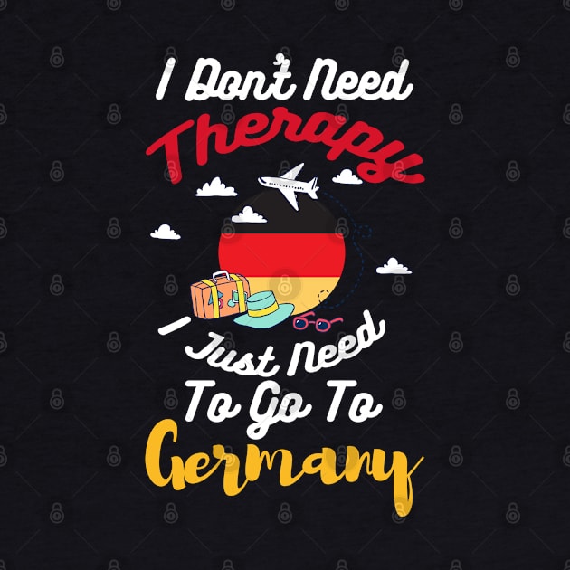 I Don't Need Therapy I Just Need To Go To Germany by silvercoin